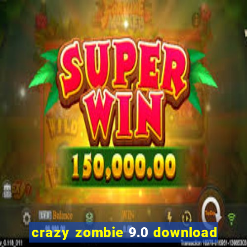 crazy zombie 9.0 download